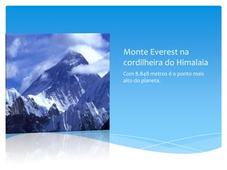 Monte Everest na
cordilheira do Himalaia
Com 8.848 metros é o ponto mais
alto do planeta.

 