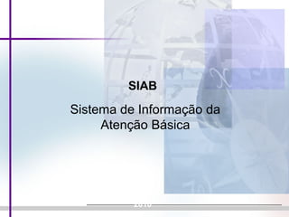 SIAB
2010
Sistema de Informação da
Atenção Básica
 