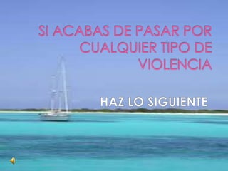 SI ACABAS DE PASAR POR CUALQUIER TIPO DE VIOLENCIA HAZ LO SIGUIENTE 