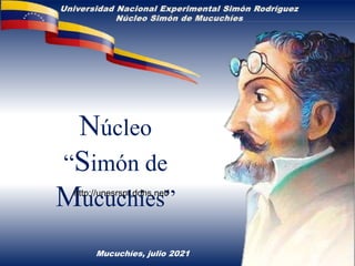 Mucuchíes, julio 2021
Núcleo
“Simón de
Mucuchíes”
Universidad Nacional Experimental Simón Rodríguez
Núcleo Simón de Mucuchíes
http://unesrspr.ddns.net/
 