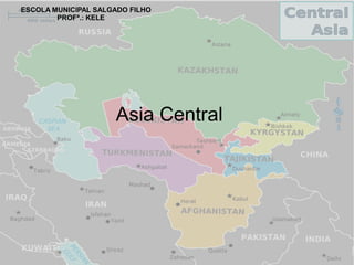 Asia Central
ESCOLA MUNICIPAL SALGADO FILHO
PROFª.: KELE
 