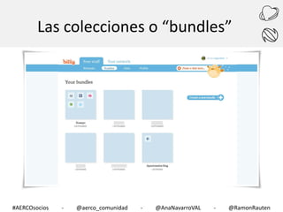 Las colecciones o “bundles”

#AERCOsocios

-

@aerco_comunidad

-

@AnaNavarroVAL

-

@RamonRauten

 