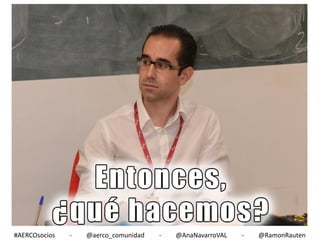 #AERCOsocios

-

@aerco_comunidad

-

@AnaNavarroVAL

-

@RamonRauten

 