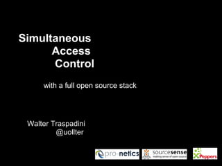 Simultaneous
Access
Control
with a full open source stack
Walter Traspadini
@uollter
 