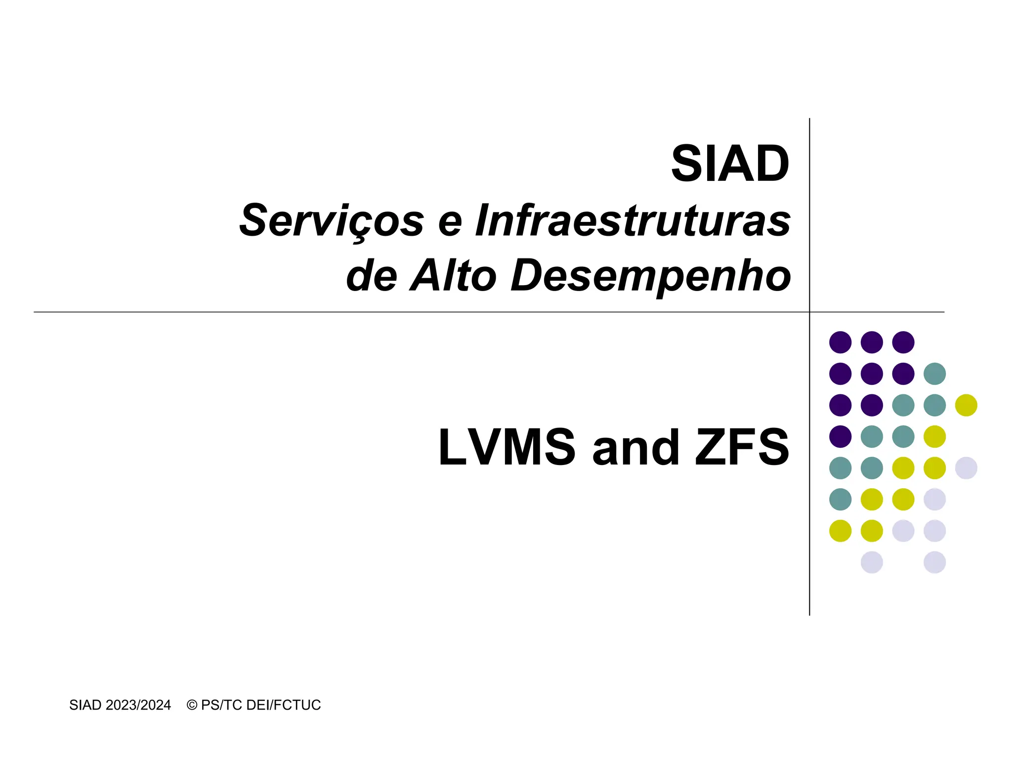 SIAD 2023/2024 © PS/TC DEI/FCTUC
SIAD
Serviços e Infraestruturas
de Alto Desempenho
LVMS and ZFS
 