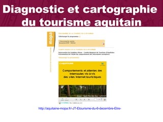 Diagnostic   et cartographie  du tourisme aquitain http://aquitaine-mopa.fr/-JT-Etourisme-du-6-decembre-Etre-   