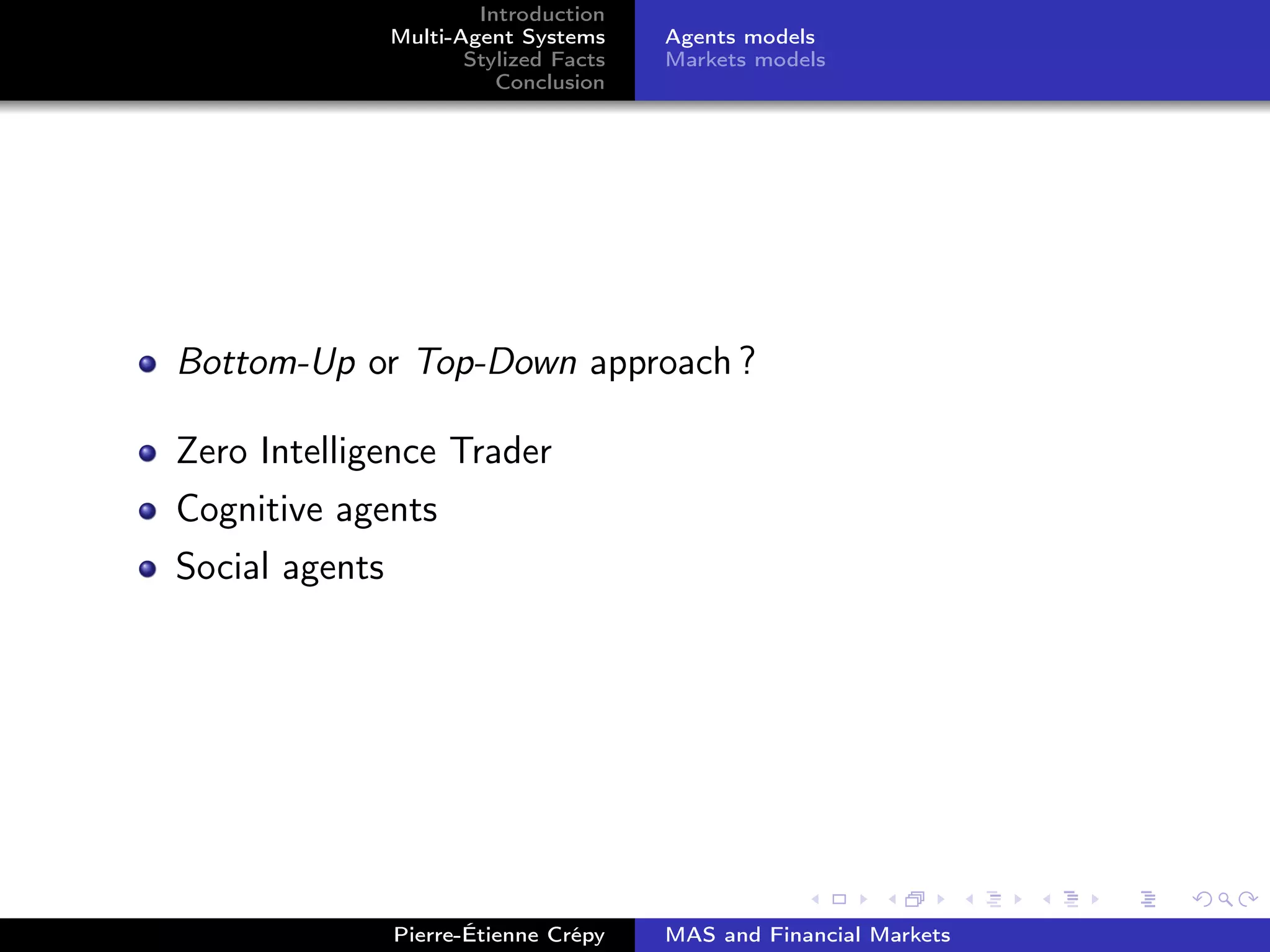 Introduction
Multi-Agent Systems
Stylized Facts
Conclusion
Agents models
Markets models
Bottom-Up or Top-Down approach ?
Zero Intelligence Trader
Cognitive agents
Social agents
Pierre-Étienne Crépy MAS and Financial Markets
 