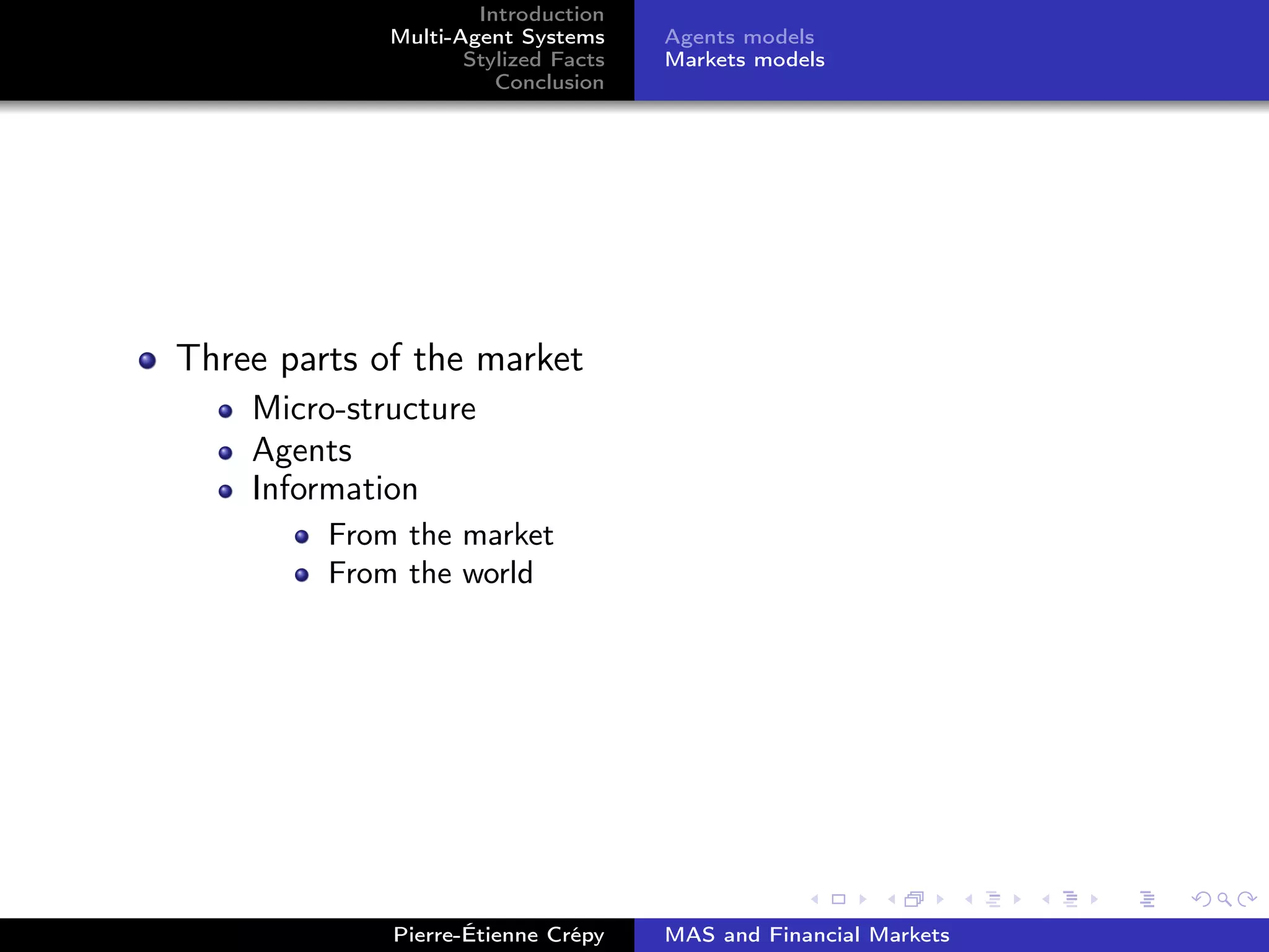 Introduction
Multi-Agent Systems
Stylized Facts
Conclusion
Agents models
Markets models
Three parts of the market
Micro-structure
Agents
Information
From the market
From the world
Pierre-Étienne Crépy MAS and Financial Markets
 