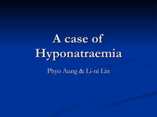 A case of Hyponatraemia Phyo Aung & Li-ni Lin 