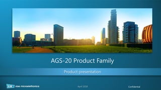 AGS-20 Product Family
Product presentation
Confidential
April 2018
 