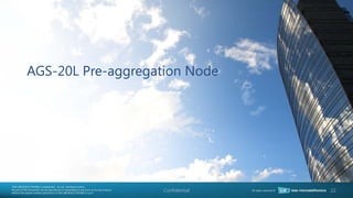 22
AGS-20L Pre-aggregation Node
Confidential
 