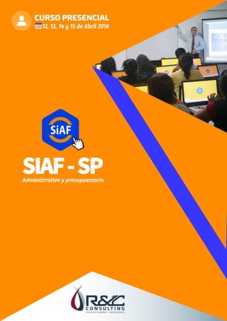 CURSO PRESENCIAL
Administrativo y presupuestario
SIAF-SP
12, 13, 14 y 15 de Abril 2016
 