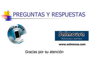 PREGUNTAS Y RESPUESTAS



                       www.solmovsa.com

   Gracias por su atención
 