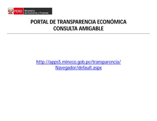 PORTAL DE TRANSPARENCIA ECONÓMICA
CONSULTA AMIGABLE
http://apps5.mineco.gob.pe/transparencia/
Navegador/default.aspx
 