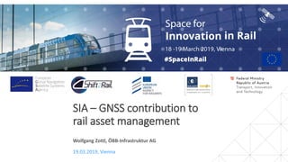 SIA – GNSS contribution to
rail asset management
19.03.2019, Vienna
Wolfgang Zottl, ÖBB-Infrastruktur AG
 