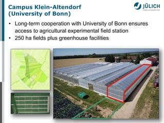 Campus Klein-Altendorf 
(University of Bonn) 
• Long-term cooperation with University of Bonn ensures 
access to agricultural experimental field station 
• 250 ha fields plus greenhouse facilities 
 
