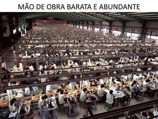 MÃO DE OBRA BARATA E ABUNDANTE
 
