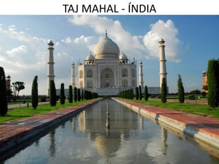 TAJ MAHAL - ÍNDIA
 