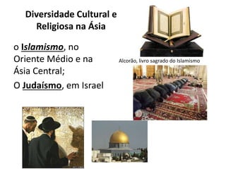 Diversidade Cultural e
Religiosa na Ásia
o Islamismo, no
Oriente Médio e na
Ásia Central;
O Judaísmo, em Israel
Alcorão, livro sagrado do Islamismo
 
