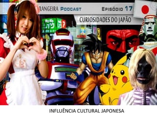 INFLUÊNCIA CULTURAL JAPONESA
 