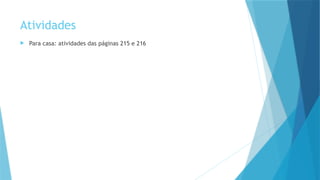 Atividades
 Para casa: atividades das páginas 215 e 216
 