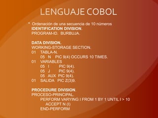 * Ordenación de una secuencia de 10 números
  IDENTIFICATION DIVISION.
  PROGRAM-ID. BURBUJA.

 DATA DIVISION.
 WORKING-STORAGE SECTION.
 01 TABLA-N.
    05 N PIC 9(4) OCCURS 10 TIMES.
 01 VARIABLES
    05 I      PIC 9(4).
    05 J     PIC 9(4).
    05 AUX PIC 9(4).
 01 SALIDA PIC Z(3)9.

 PROCEDURE DIVISION.
 PROCESO-PRINCIPAL.
    PERFORM VARYING I FROM 1 BY 1 UNTIL I > 10
      ACCEPT N (I)
    END-PERFORM
 