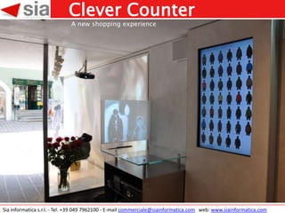 Clever Counter
                             A new shopping experience




Sia informatica s.r.l. - Tel. +39 049 7962100 - E-mail commerciale@siainformatica.com web: www.siainformatica.com
 