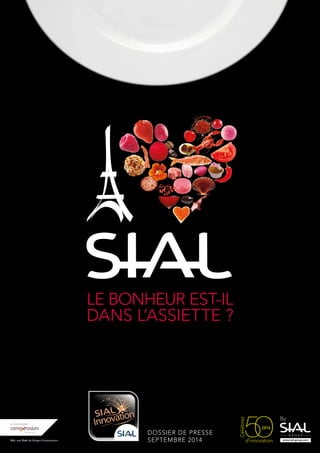 LE BONHEUR EST-IL 
DANS L’ASSIETTE ? 
DOSSIER DE PRESSE 
SEPTEMBRE 2014 
G R O U P 
By 
ans 
d’innovation www.sial-group.com 
Célébrez 
 