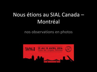 Nous étions au SIAL Canada –
Montréal
nos observations en photos
 