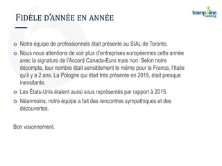 FIDÈLE D’ANNÉE EN ANNÉE
 Notre équipe de professionnels était présente au SIAL de Toronto.
 Nous nous attentions de voir...