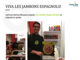 VIVA LES JAMBONS ESPAGNOLS!
Jamones ibericos Blazquez propose une version coupé à la main et
présenté en spirale.
 