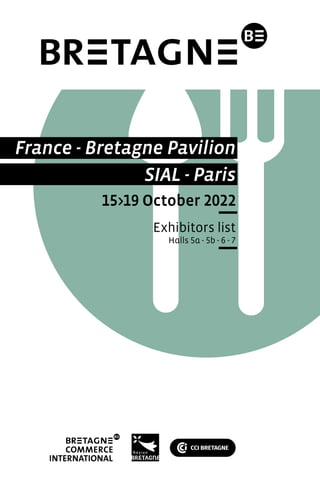 France - Bretagne Pavilion
SIAL - Paris
15>19 October 2022
Exhibitors list
Halls 5a - 5b - 6 - 7
 