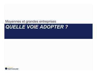 Moyennes et grandes entreprises
QUELLE VOIE ADOPTER ?
 