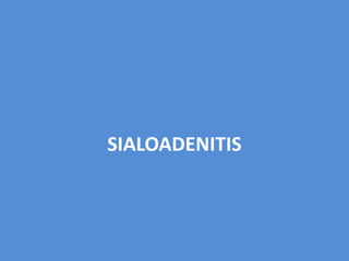 SIALOADENITIS
 