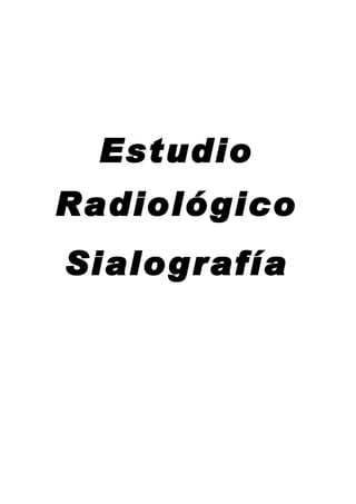 Estudio
Radiológico
Sialografía
 