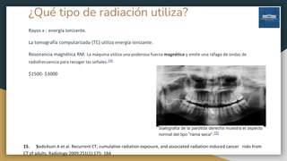 ¿Qué tipo de radiación utiliza?
Rayos x - energía ionizante.
La tomografía computarizada (TC) utiliza energía ionizante.
R...