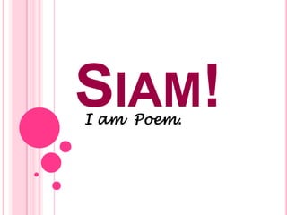 Siam! I am  Poem. 