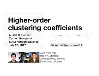 Higher-order
clustering coefficients
Austin R. Benson
Cornell University
SIAM Network Science
July 13, 2017
Joint work with
Hao Yin, Stanford
Jure Leskovec, Stanford
David Gleich, Purdue
Slides bit.ly/austin-ns17
 