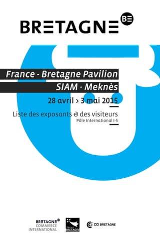 France - Bretagne Pavilion
SIAM - Meknès
28 avril > 3 mai 2015
Liste des exposants & des visiteurs
Pôle International I-5
 