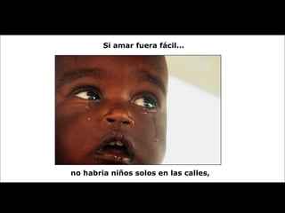 Si amar fuera fácil... no habria niños solos en las calles, 