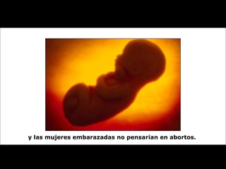 y las mujeres embarazadas no pensarian en abortos.   