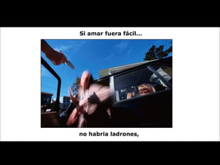 Si amar fuera fácil... no habria ladrones,  