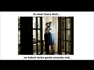 Si amar fuera fácil... no habría tanta gente amando mal,  