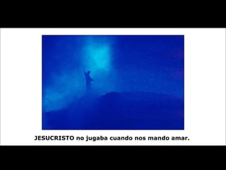 JESUCRISTO no jugaba cuando nos mando amar.   