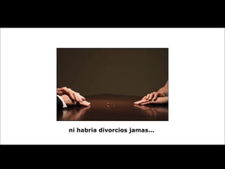 ni habria divorcios jamas...  