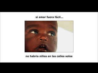 si amar fuera fácil... no habria niños en las calles solos 