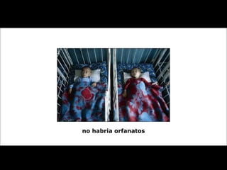 no habria orfanatos 