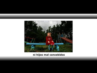 ni hijos mal concebidos 
 