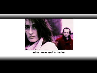 ni esposas mal amadas 
 