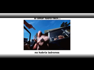si amar fuera fácil... 
no habría ladrones 
 